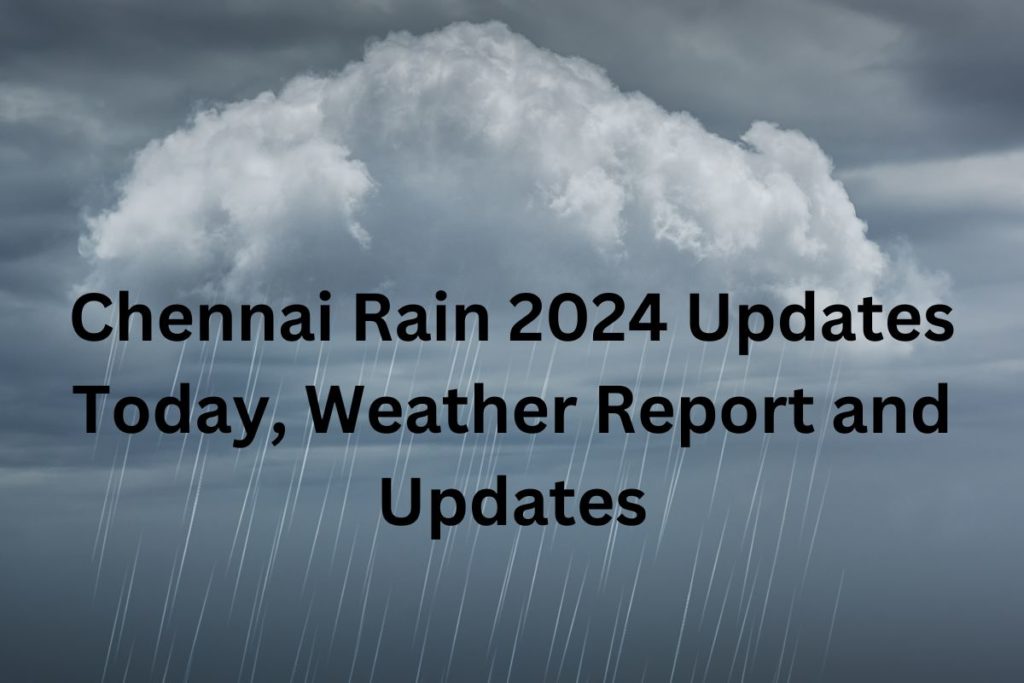 Chennai Rain 2024 Updates Today